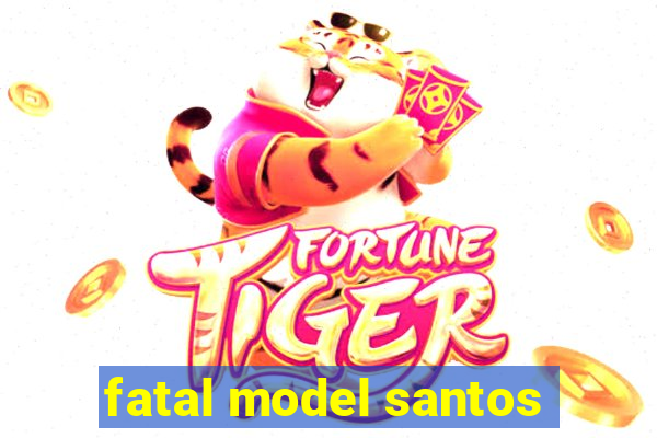 fatal model santos